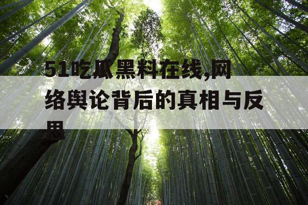 51吃瓜黑料在线,网络舆论背后的真相与反思