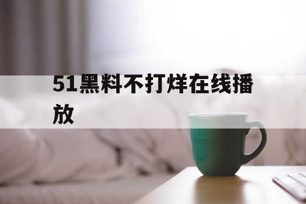 51黑料不打烊在线播放