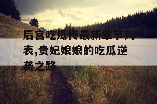 后宫吃瓜传最新章节列表,贵妃娘娘的吃瓜逆袭之路