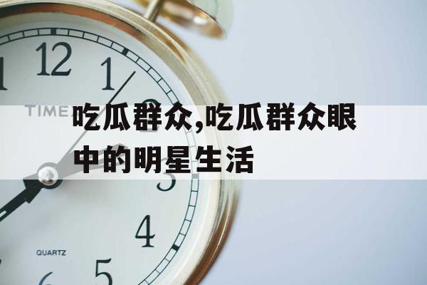 吃瓜群众,吃瓜群众眼中的明星生活