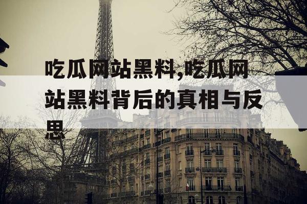 吃瓜网站黑料,吃瓜网站黑料背后的真相与反思