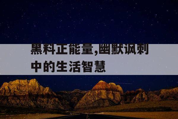 黑料正能量,幽默讽刺中的生活智慧