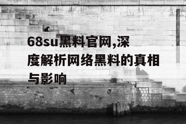68su黑料官网,深度解析网络黑料的真相与影响